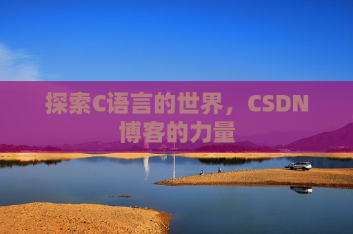 探索C语言的世界，CSDN博客的力量